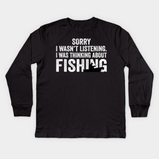 Sorry I Wasn't Listening I Was Thinking About Fishing Kids Long Sleeve T-Shirt